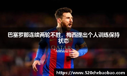 巴塞罗那连续两轮不胜，梅西提出个人训练保持状态