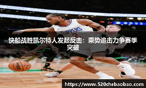 快船战胜凯尔特人发起反击：乘势追击力争赛季突破