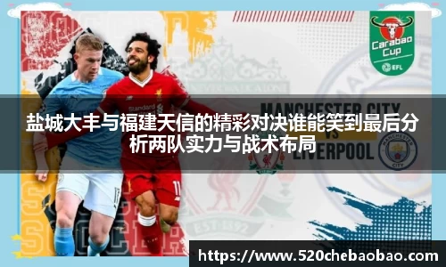 盐城大丰与福建天信的精彩对决谁能笑到最后分析两队实力与战术布局